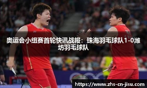 奥运会小组赛首轮快讯战报:珠海羽毛球队1-0潍坊羽毛球队