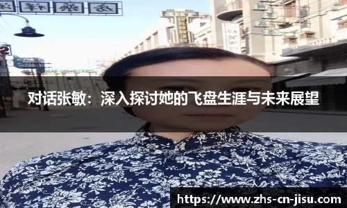 对话张敏:深入探讨她的飞盘生涯与未来展望
