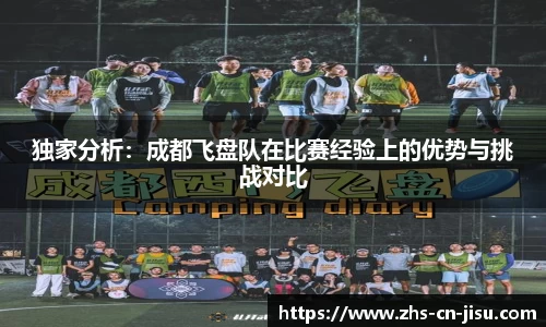 独家分析:成都飞盘队在比赛经验上的优势与挑战对比